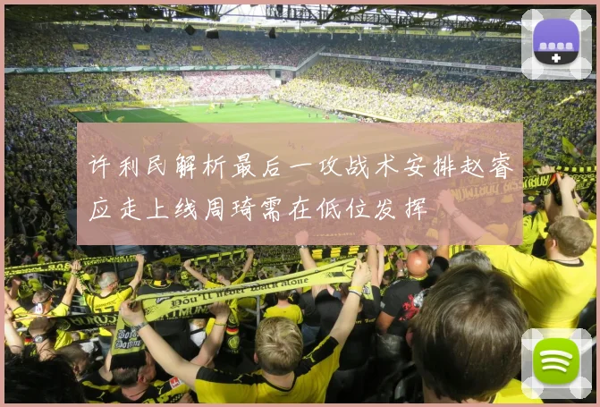 许利民解析最后一攻战术安排赵睿应走上线周琦需在低位发挥