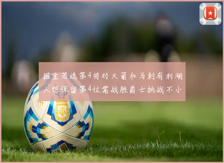 掘金若选第4将对火箭和马刺有利湖人想保留第4位需战胜爵士挑战不小